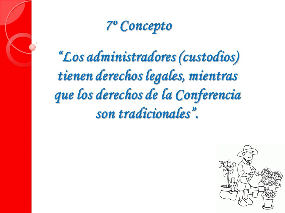 7º Concepto Los administradores (custodios) tienen derechos legales, mientras que los derechos de la Conferencia son tradicionales .