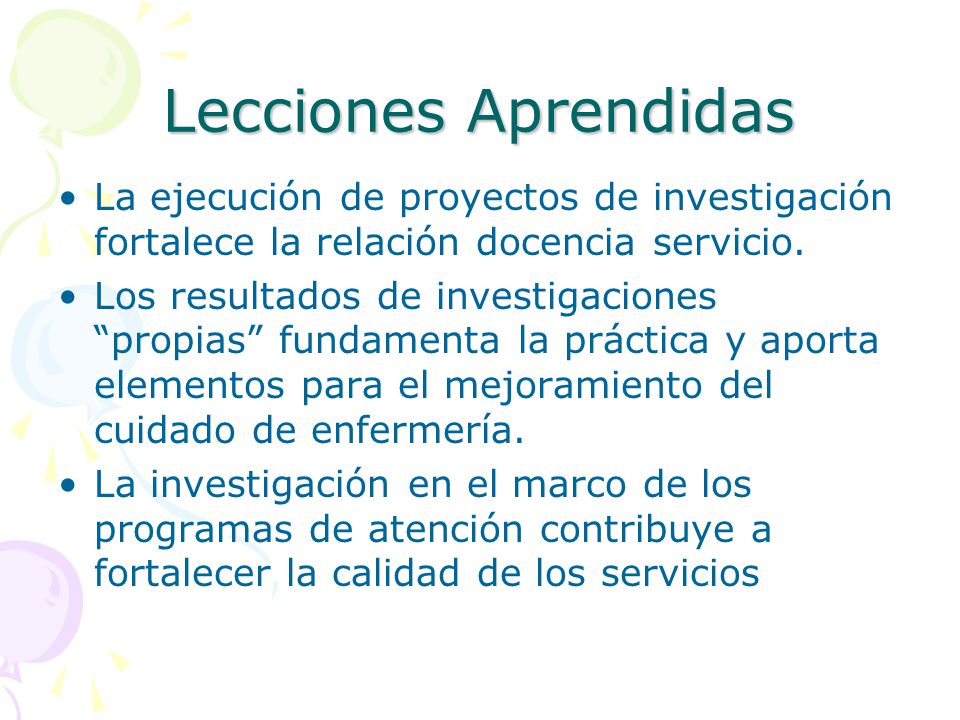Lecciones Aprendidas La ejecución de proyectos de investigación fortalece la relación docencia servicio.