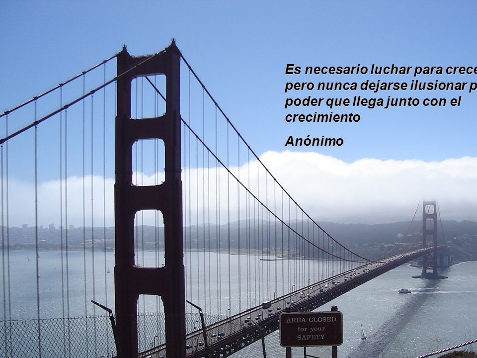 Es necesario luchar para crecer, pero nunca dejarse ilusionar por el poder que llega junto con el crecimiento