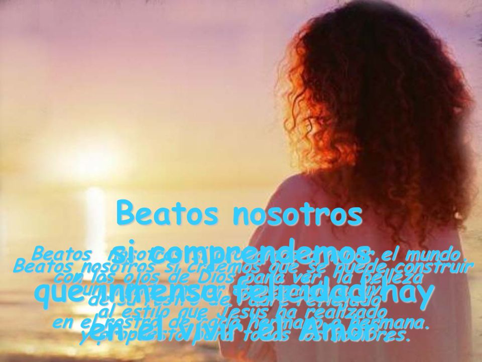 si comprendemos qué inmensa felicidad hay en el vivir el Amor.