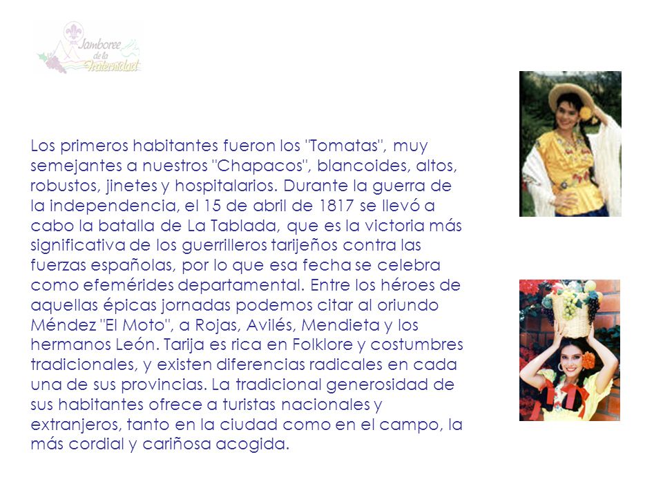 Los primeros habitantes fueron los Tomatas , muy semejantes a nuestros Chapacos , blancoides, altos, robustos, jinetes y hospitalarios.