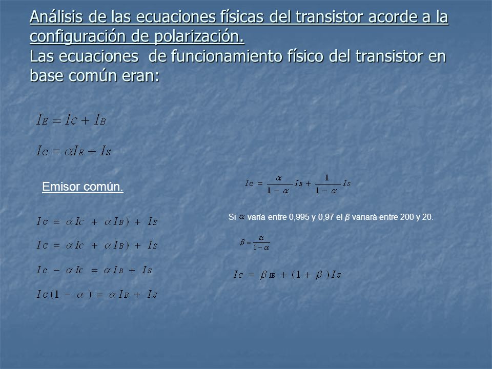 Análisis de las ecuaciones físicas del transistor acorde a la configuración de polarización. Las ecuaciones de funcionamiento físico del transistor en base común eran: