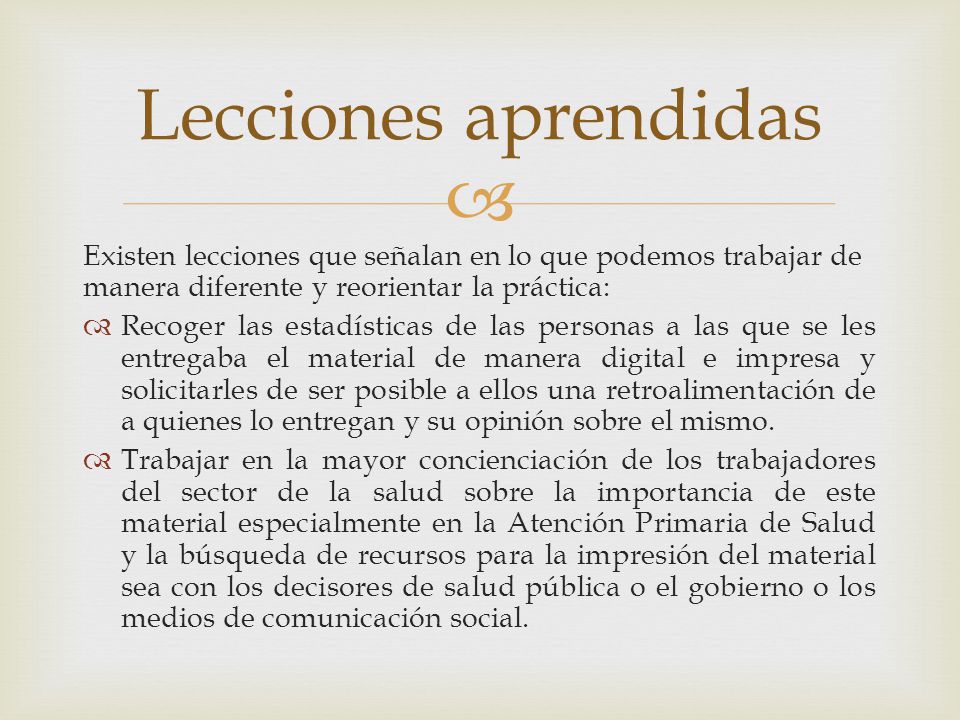 Lecciones aprendidas Existen lecciones que señalan en lo que podemos trabajar de manera diferente y reorientar la práctica: