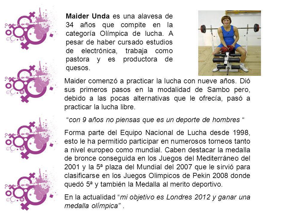 Maider Unda es una alavesa de 34 años que compite en la categoría Olímpica de lucha. A pesar de haber cursado estudios de electrónica, trabaja como pastora y es productora de quesos.