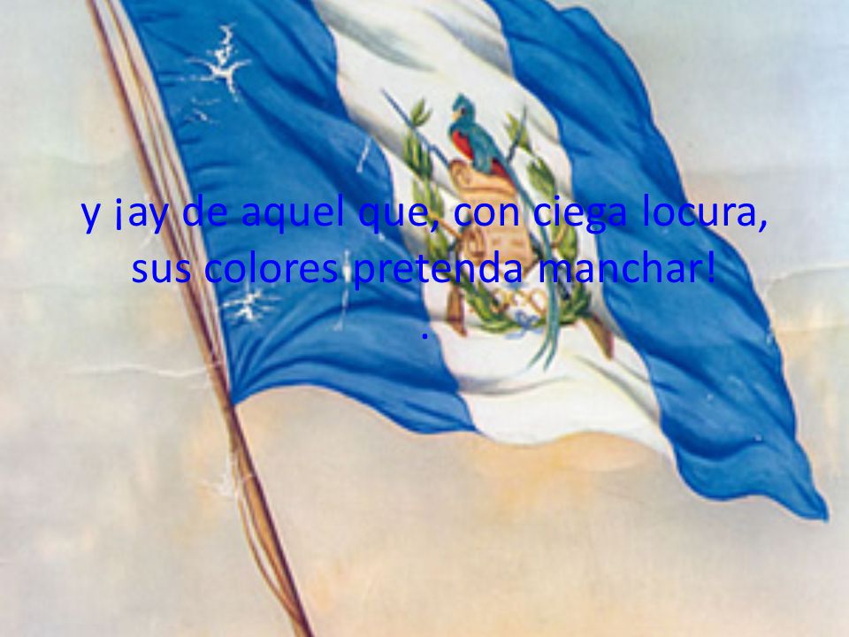 y ¡ay de aquel que, con ciega locura, sus colores pretenda manchar! .