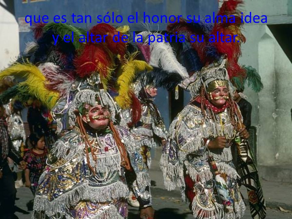 que es tan sólo el honor su alma idea y el altar de la patria su altar.