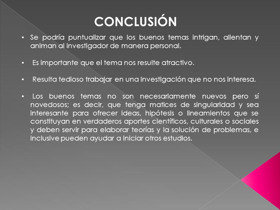 CONCLUSIÓN Se podría puntualizar que los buenos temas intrigan, alientan y animan al investigador de manera personal.