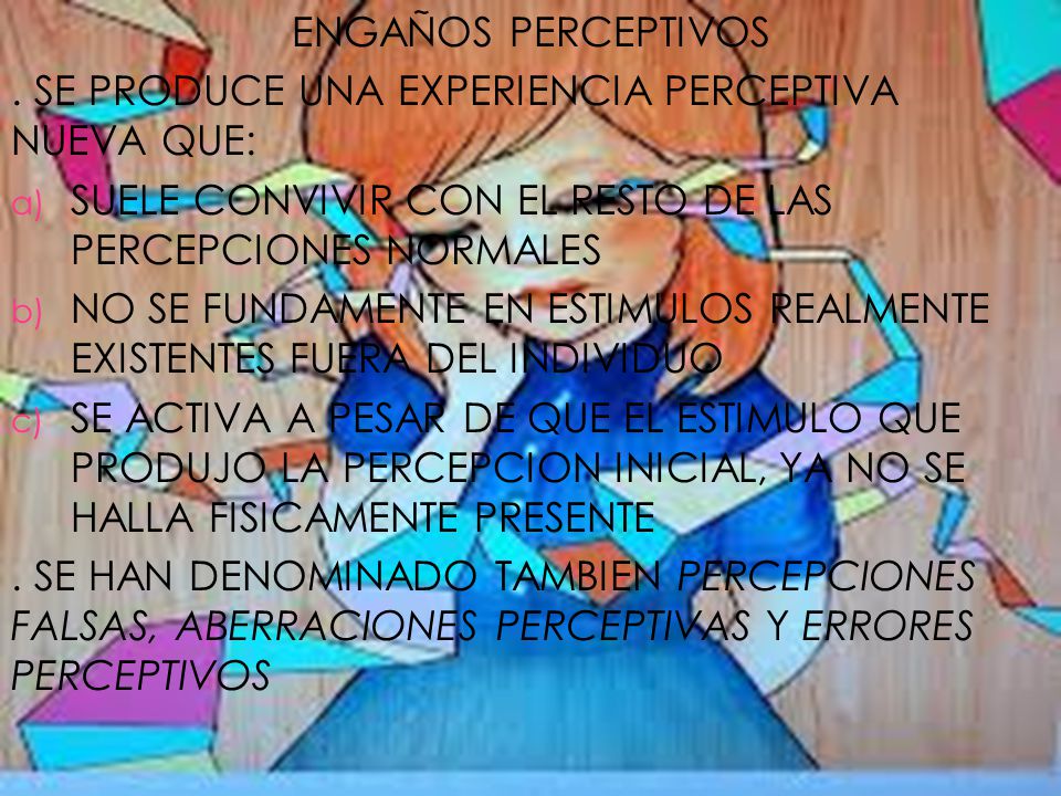 ENGAÑOS PERCEPTIVOS . SE PRODUCE UNA EXPERIENCIA PERCEPTIVA NUEVA QUE: SUELE CONVIVIR CON EL RESTO DE LAS PERCEPCIONES NORMALES.