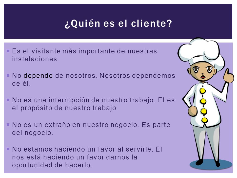 ¿Quién es el cliente Es el visitante más importante de nuestras instalaciones. No depende de nosotros. Nosotros dependemos de él.