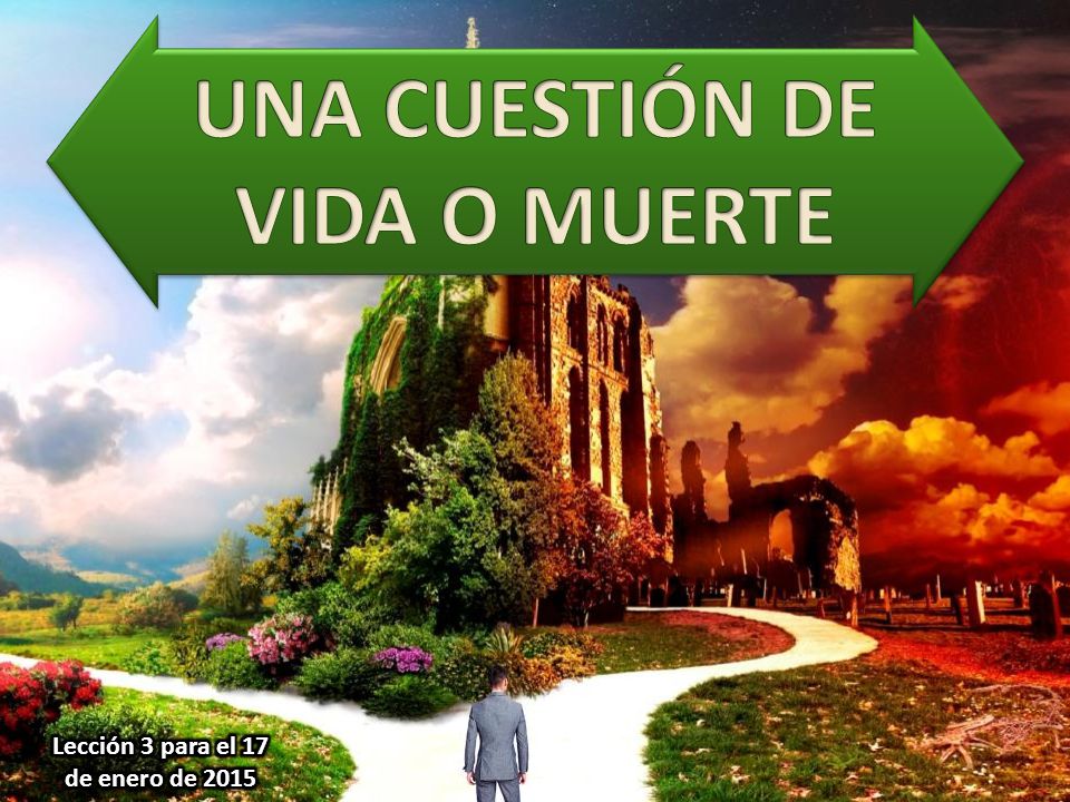 UNA CUESTIÓN DE VIDA O MUERTE Lección 3 para el 17 de enero de 2015