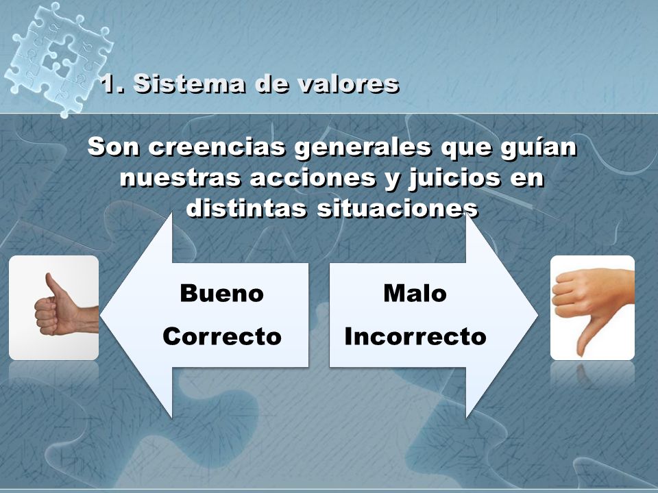 1. Sistema de valores Son creencias generales que guían nuestras acciones y juicios en distintas situaciones.