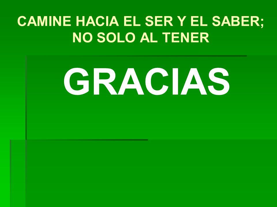 CAMINE HACIA EL SER Y EL SABER; NO SOLO AL TENER