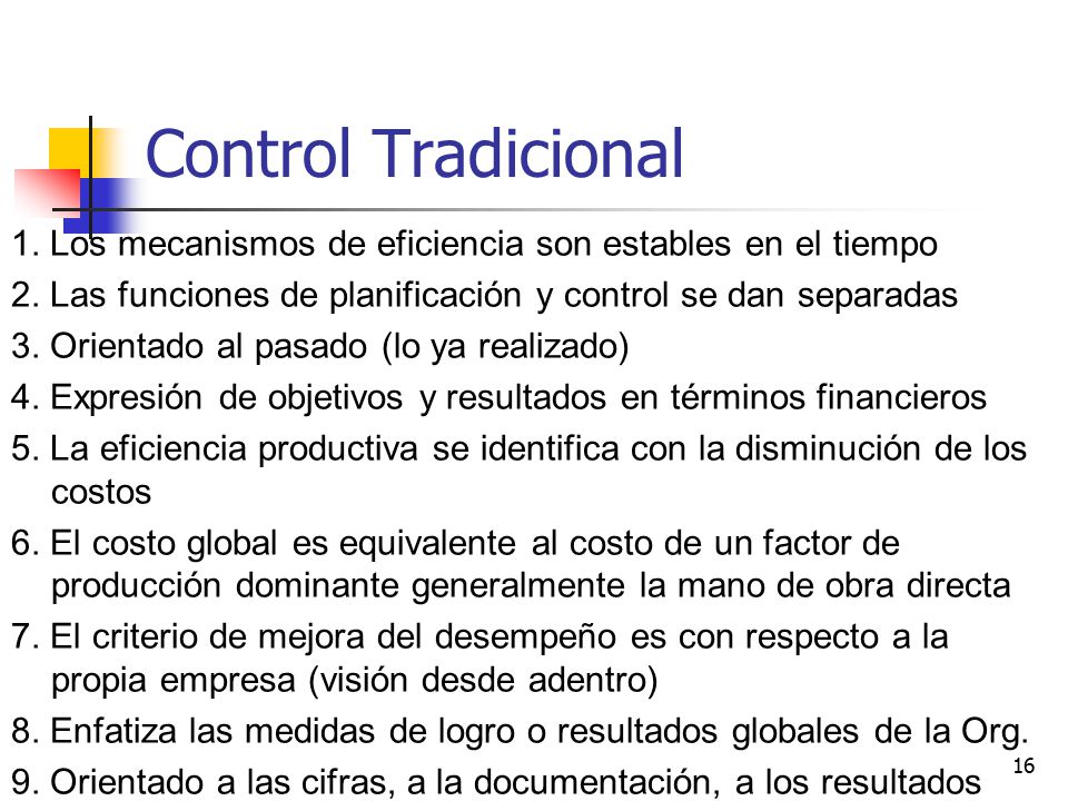 Control Tradicional 1. Los mecanismos de eficiencia son estables en el tiempo. 2. Las funciones de planificación y control se dan separadas.
