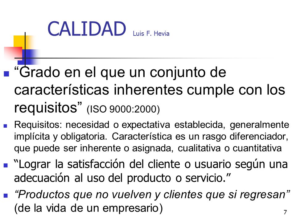 CALIDAD Luis F. Hevia Grado en el que un conjunto de características inherentes cumple con los requisitos (ISO 9000:2000)
