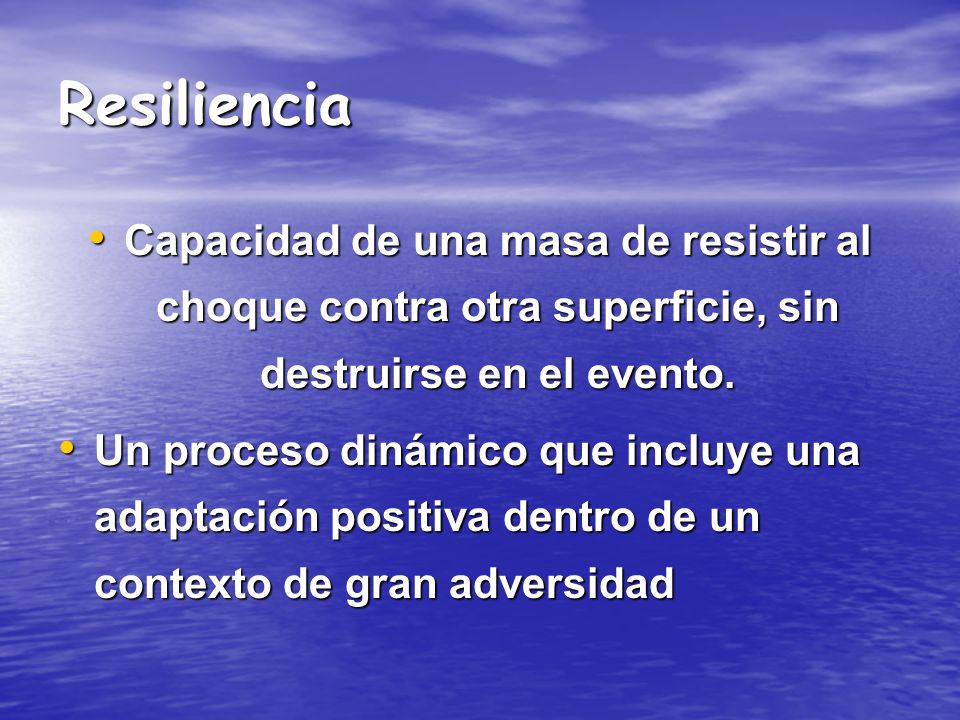 Resiliencia Capacidad de una masa de resistir al choque contra otra superficie, sin destruirse en el evento.