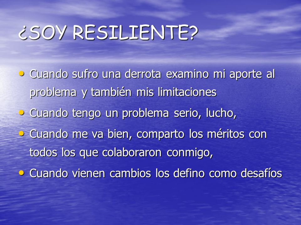 ¿SOY RESILIENTE Cuando sufro una derrota examino mi aporte al problema y también mis limitaciones.