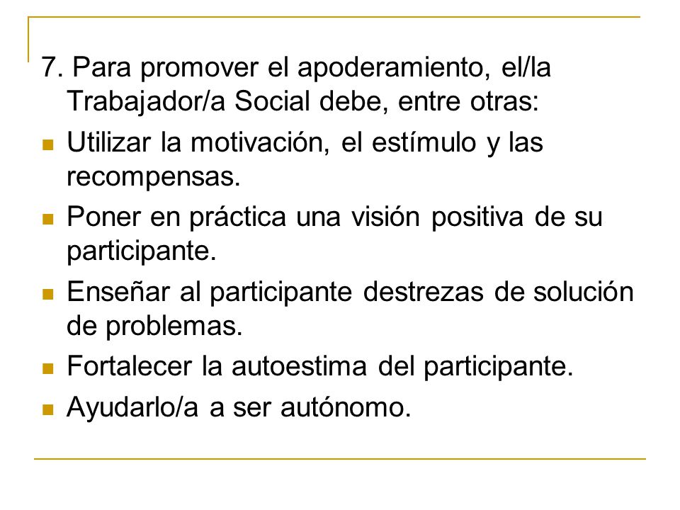 7. Para promover el apoderamiento, el/la Trabajador/a Social debe, entre otras: