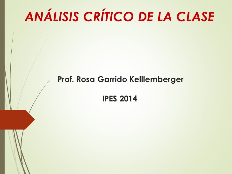 ANÁLISIS CRÍTICO DE LA CLASE Prof. Rosa Garrido Kelllemberger IPES 2014