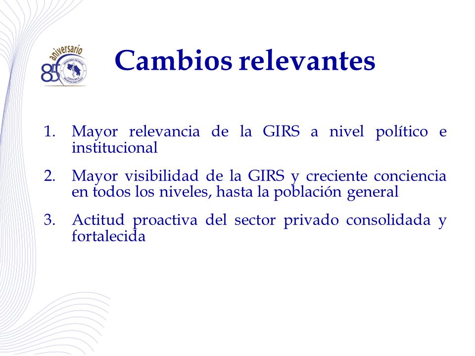 Cambios relevantes Mayor relevancia de la GIRS a nivel político e institucional.