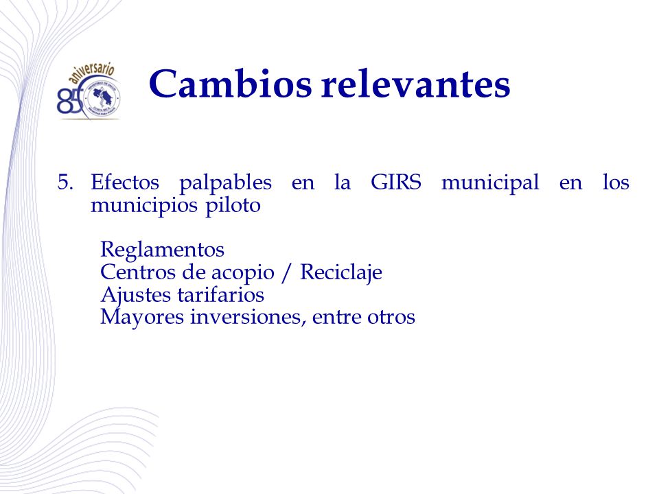 Cambios relevantes Efectos palpables en la GIRS municipal en los municipios piloto. Reglamentos. Centros de acopio / Reciclaje.