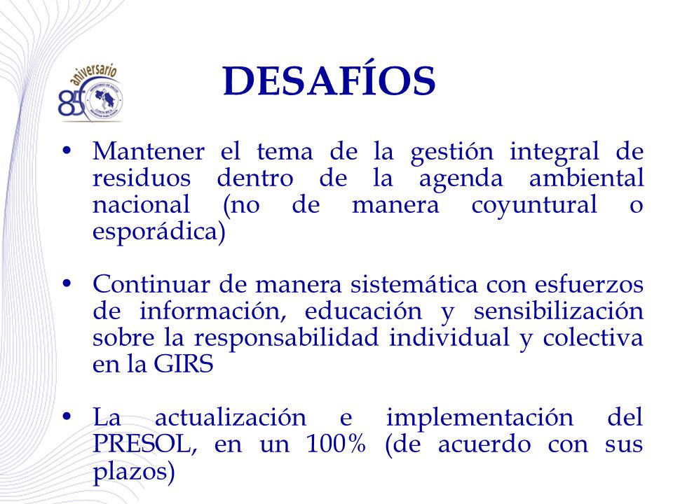DESAFÍOS Mantener el tema de la gestión integral de residuos dentro de la agenda ambiental nacional (no de manera coyuntural o esporádica)