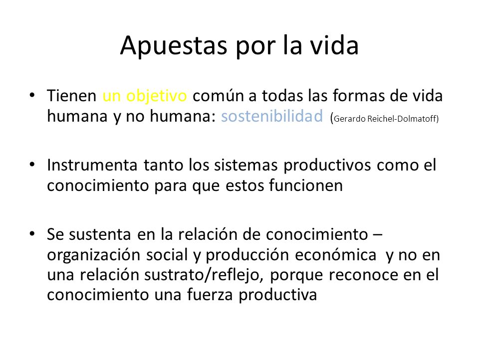 Apuestas por la vida Tienen un objetivo común a todas las formas de vida humana y no humana: sostenibilidad (Gerardo Reichel-Dolmatoff)
