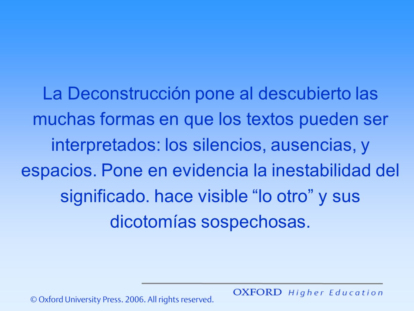 La Deconstrucción pone al descubierto las muchas formas en que los textos pueden ser interpretados: los silencios, ausencias, y espacios.
