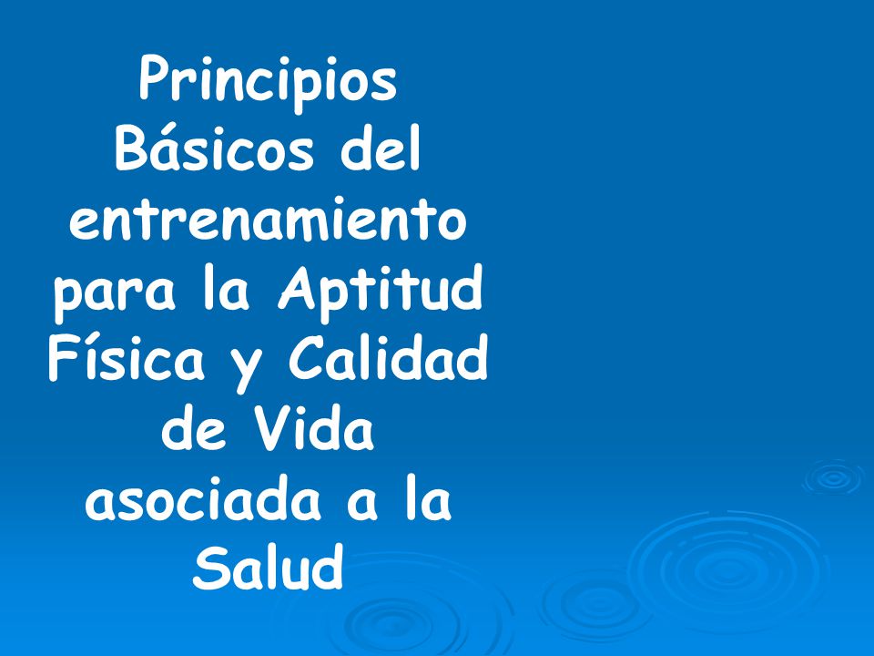 Principios Básicos del entrenamiento para la Aptitud Física y Calidad de Vida asociada a la Salud