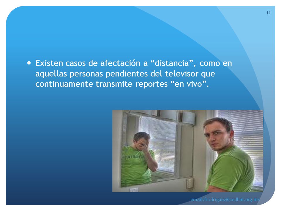 Existen casos de afectación a distancia , como en aquellas personas pendientes del televisor que continuamente transmite reportes en vivo .