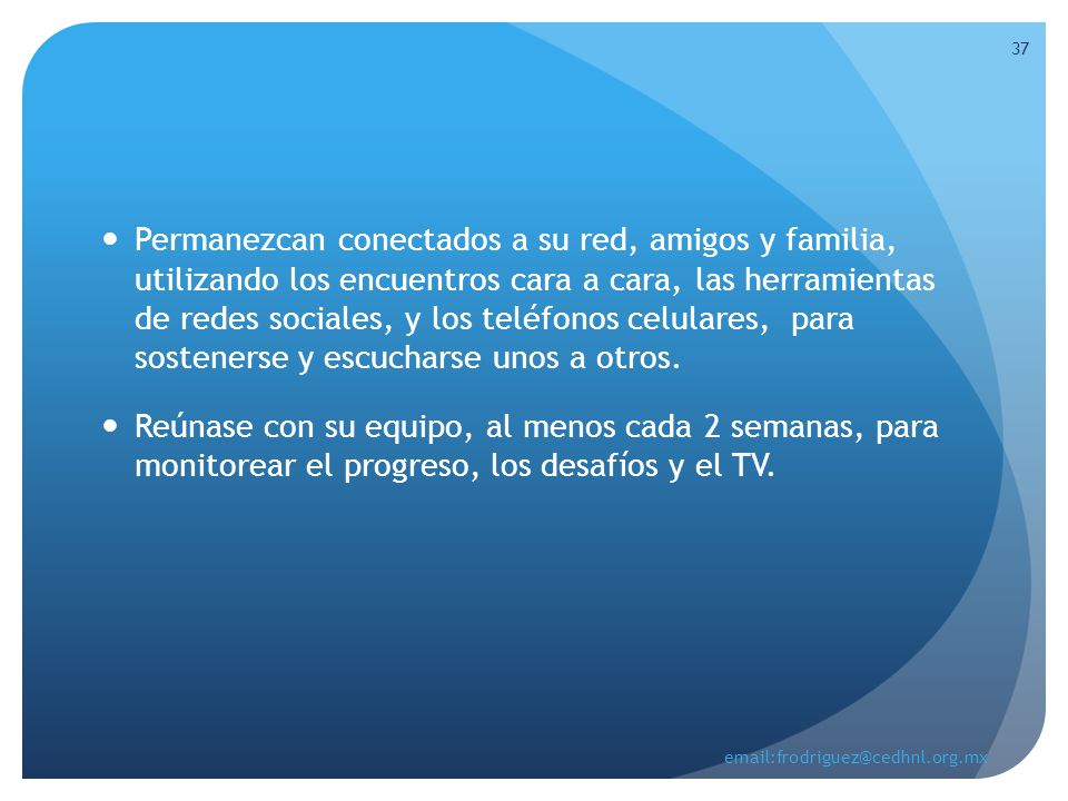 Permanezcan conectados a su red, amigos y familia, utilizando los encuentros cara a cara, las herramientas de redes sociales, y los teléfonos celulares, para sostenerse y escucharse unos a otros.