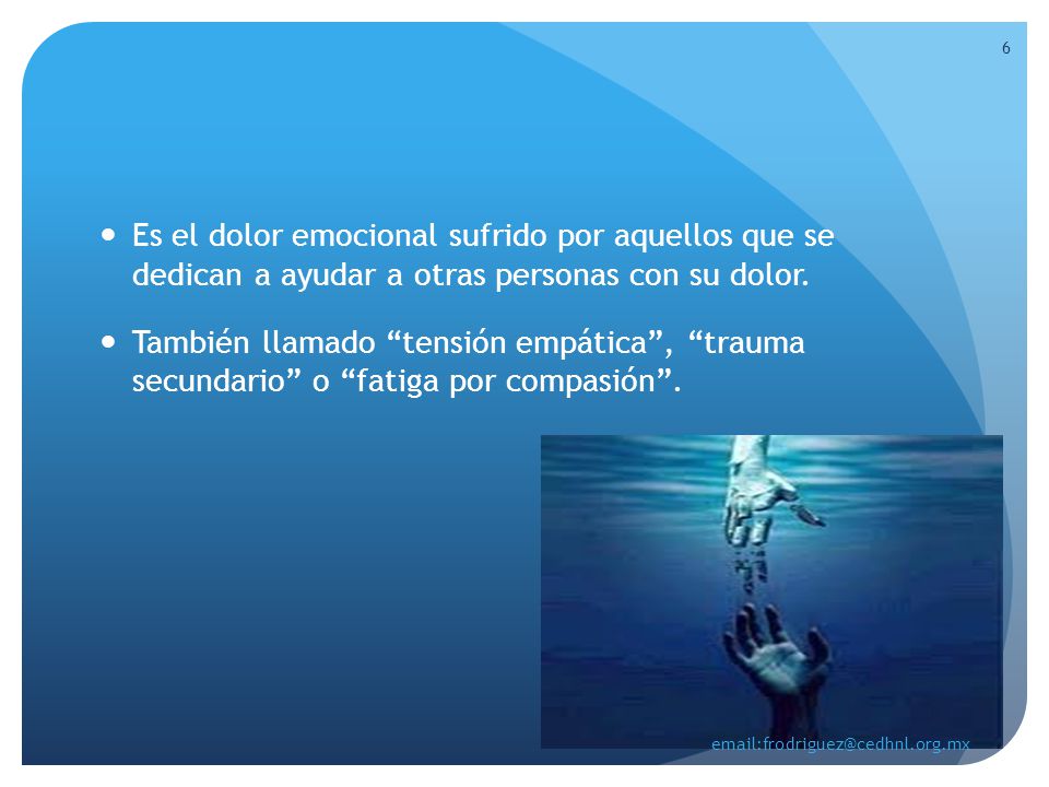 Es el dolor emocional sufrido por aquellos que se dedican a ayudar a otras personas con su dolor.