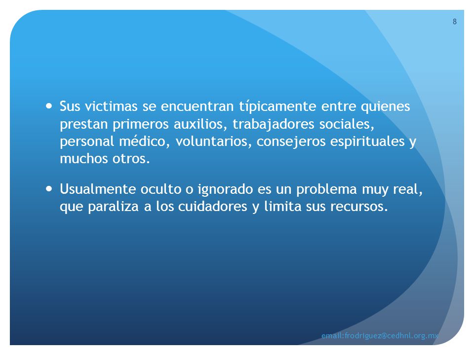 Sus victimas se encuentran típicamente entre quienes prestan primeros auxilios, trabajadores sociales, personal médico, voluntarios, consejeros espirituales y muchos otros.