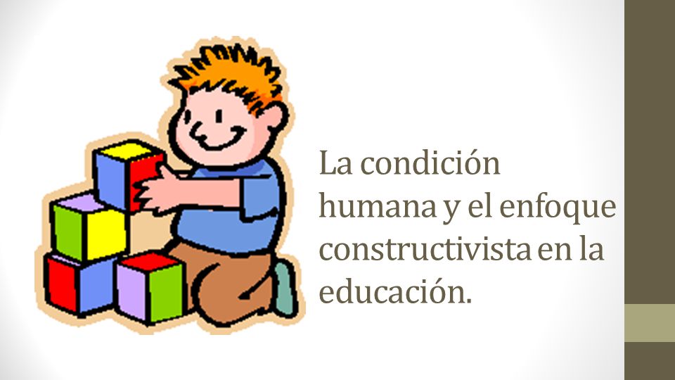 La condición humana y el enfoque constructivista en la educación.
