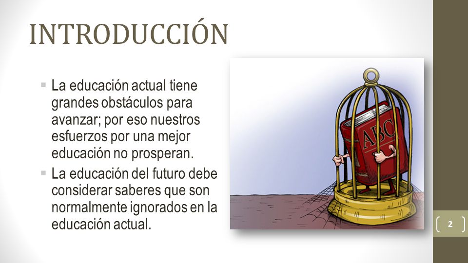 INTRODUCCIÓN La educación actual tiene grandes obstáculos para avanzar; por eso nuestros esfuerzos por una mejor educación no prosperan.