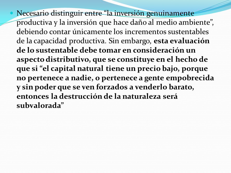 Necesario distinguir entre la inversión genuinamente productiva y la inversión que hace daño al medio ambiente , debiendo contar únicamente los incrementos sustentables de la capacidad productiva.