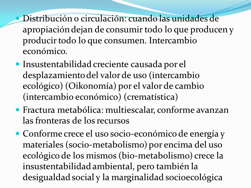 Distribución o circulación: cuando las unidades de apropiación dejan de consumir todo lo que producen y producir todo lo que consumen. Intercambio económico.