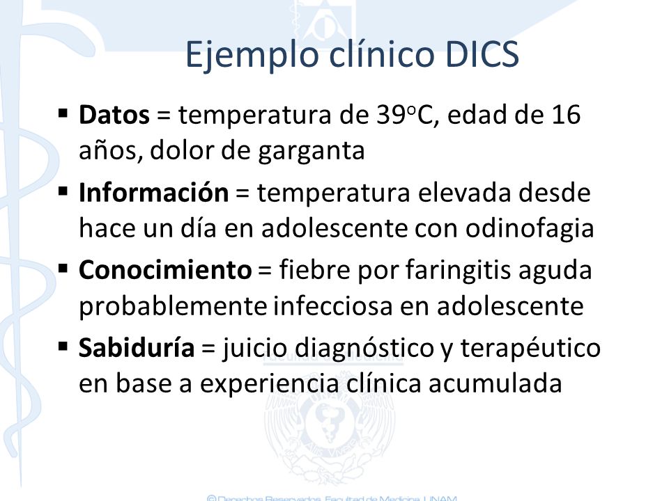 Ejemplo clínico DICS Datos = temperatura de 39oC, edad de 16 años, dolor de garganta.