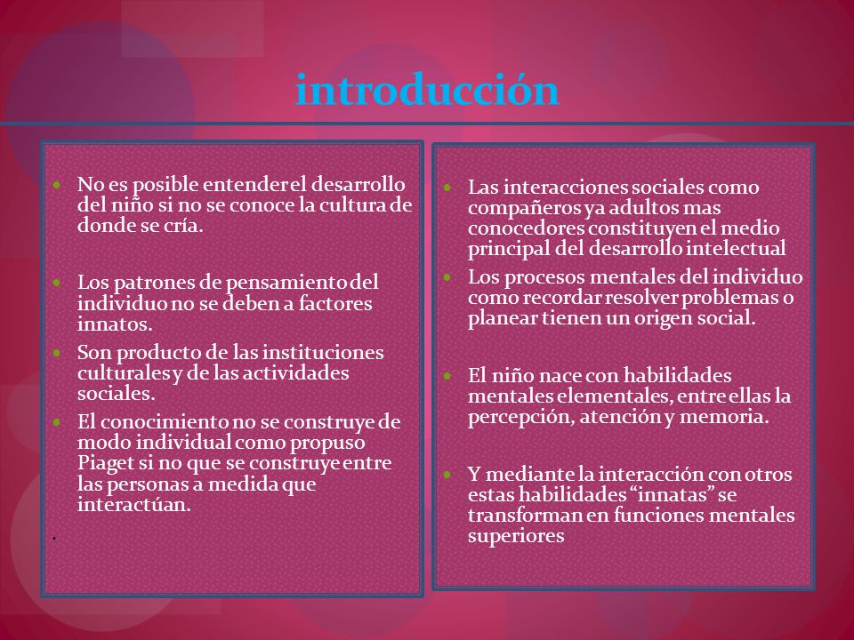 introducción No es posible entender el desarrollo del niño si no se conoce la cultura de donde se cría.