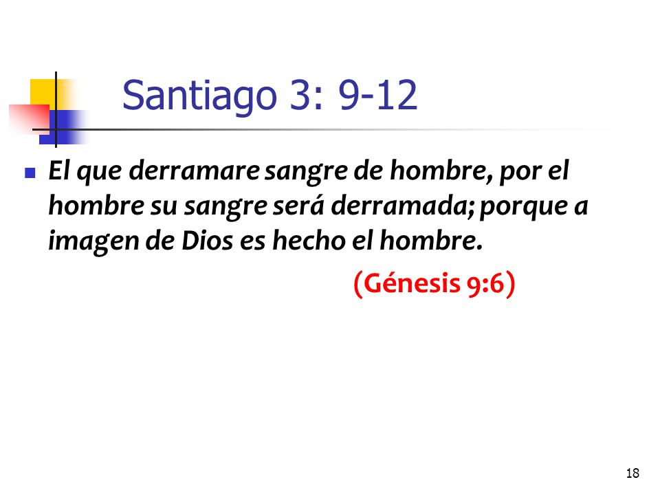 Santiago 3: 9-12 El que derramare sangre de hombre, por el hombre su sangre será derramada; porque a imagen de Dios es hecho el hombre.