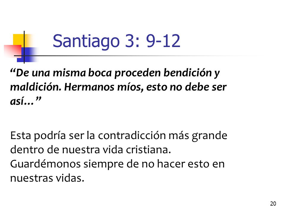 Santiago 3: 9-12 De una misma boca proceden bendición y maldición. Hermanos míos, esto no debe ser así…