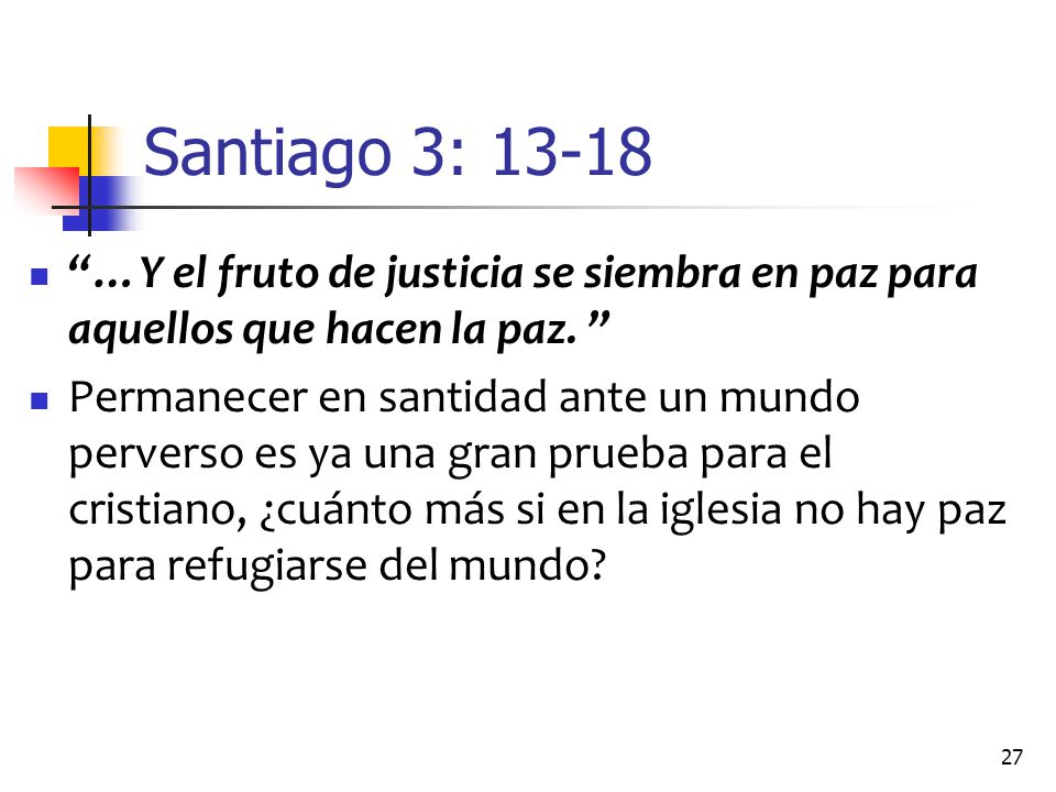 Santiago 3: …Y el fruto de justicia se siembra en paz para aquellos que hacen la paz.
