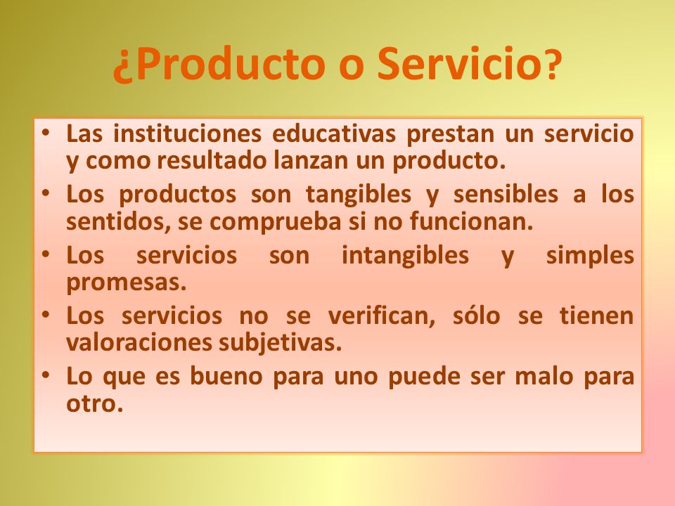 ¿Producto o Servicio Las instituciones educativas prestan un servicio y como resultado lanzan un producto.