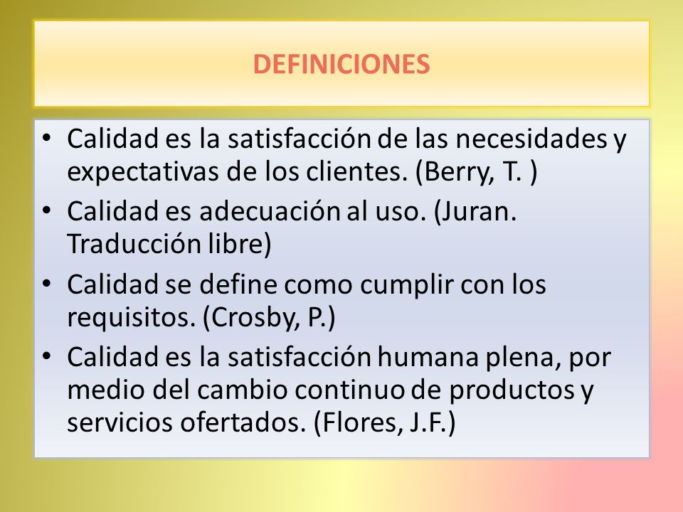 DEFINICIONES Calidad es la satisfacción de las necesidades y expectativas de los clientes. (Berry, T. )