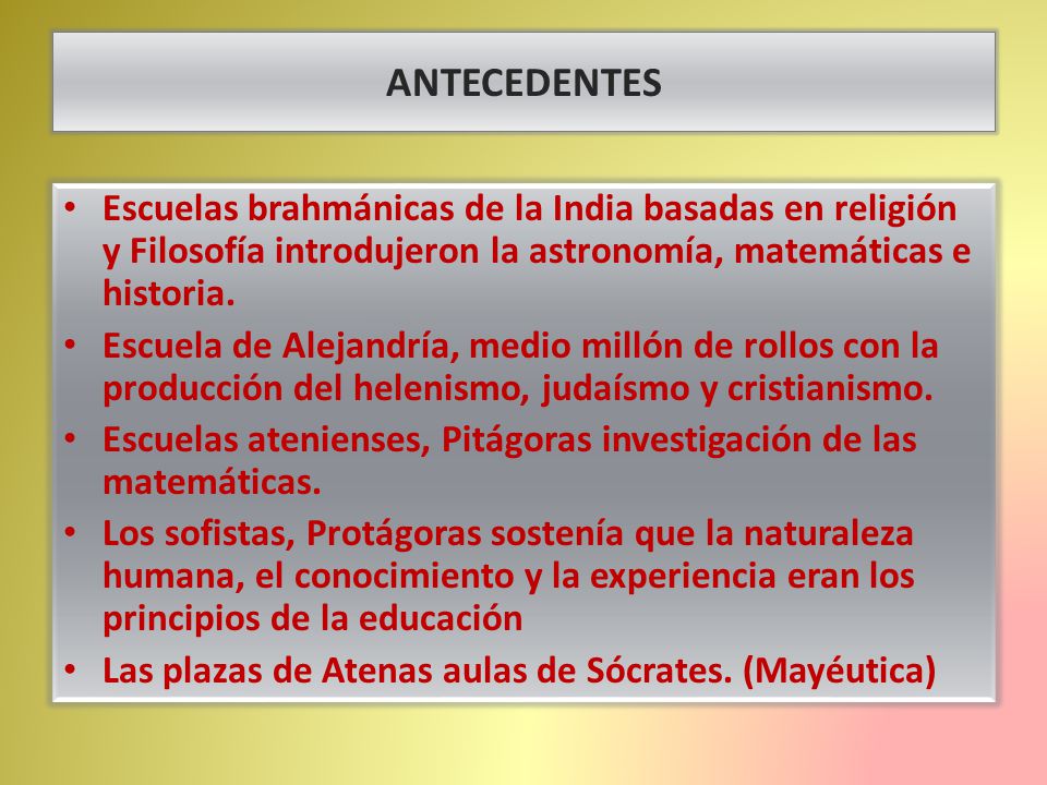 ANTECEDENTES Escuelas brahmánicas de la India basadas en religión y Filosofía introdujeron la astronomía, matemáticas e historia.
