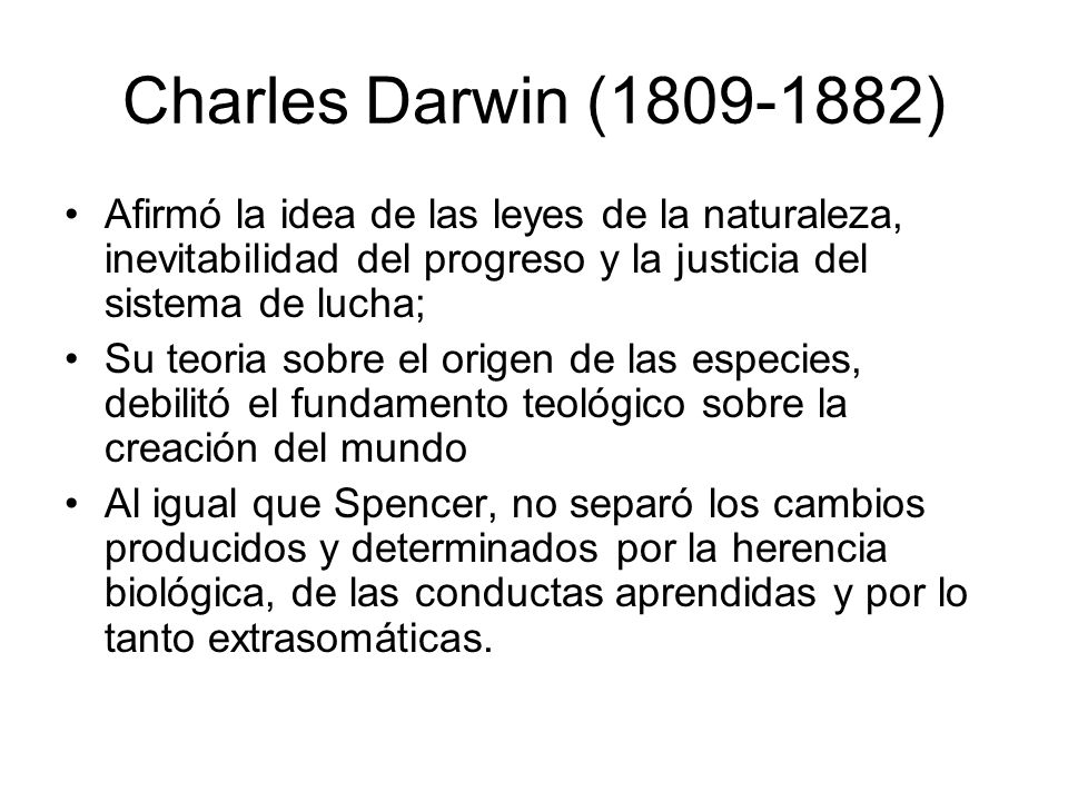 Charles Darwin ( ) Afirmó la idea de las leyes de la naturaleza, inevitabilidad del progreso y la justicia del sistema de lucha;