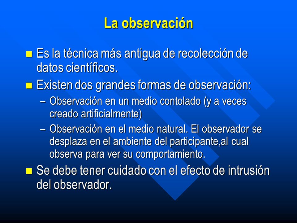 La observación Es la técnica más antigua de recolección de datos científicos. Existen dos grandes formas de observación: