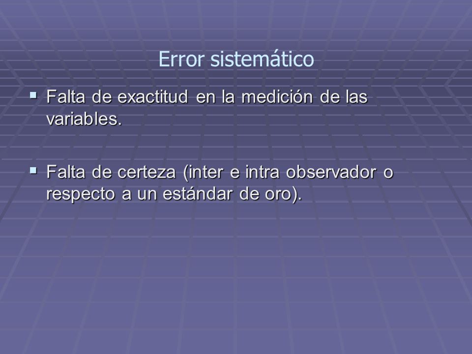 Error sistemático Falta de exactitud en la medición de las variables.
