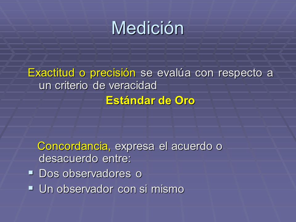Medición Exactitud o precisión se evalúa con respecto a un criterio de veracidad. Estándar de Oro.