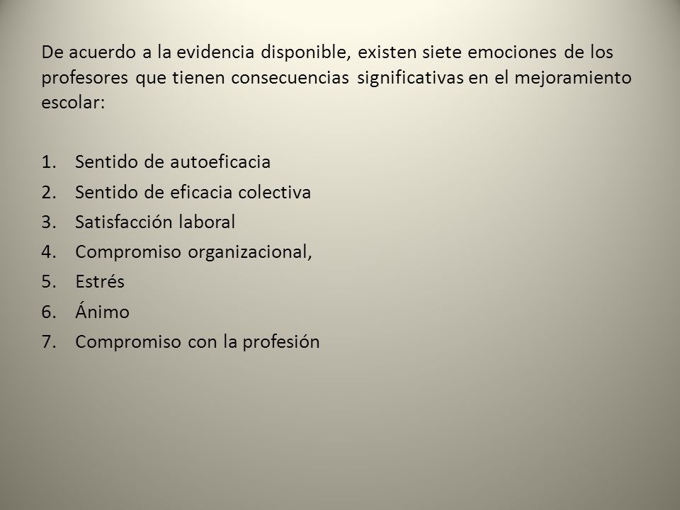 De acuerdo a la evidencia disponible, existen siete emociones de los profesores que tienen consecuencias significativas en el mejoramiento escolar: