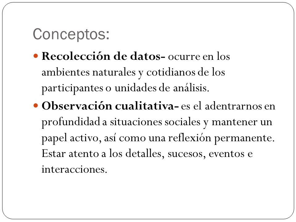 Conceptos: Recolección de datos- ocurre en los ambientes naturales y cotidianos de los participantes o unidades de análisis.